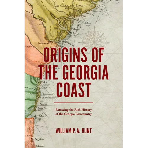 Origins of the Georgia Coast: Retracing the Rich History of the Georgia Lowcountry - Hardcover
