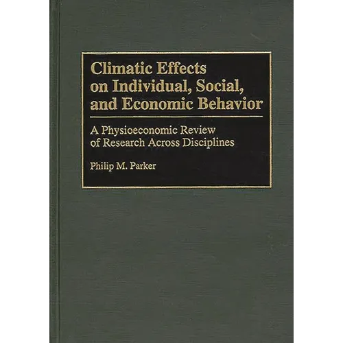 Climatic Effects on Individual, Social, and Economic Behavior: A Physioeconomic Review of Research Across Disciplines - Hardcover