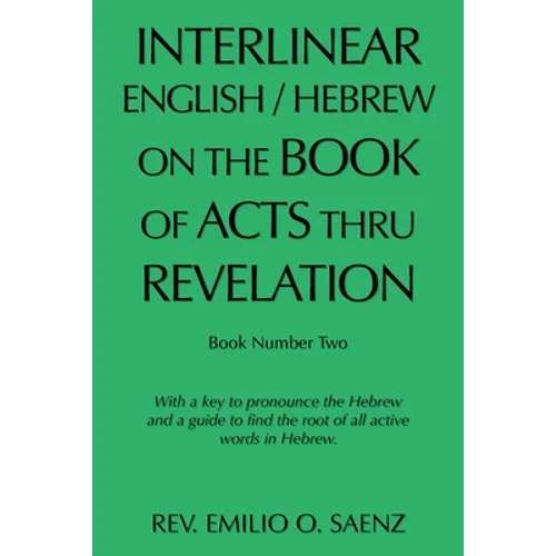 Interlinear English / Hebrew on the Book of Acts Thru Revelation: With a Key to Pronounce the Hebrew and a Guide to Find the Root of All Active Words - Paperback
