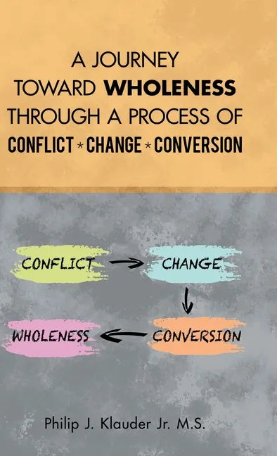 A Journey Toward Wholeness Through a Process of Conflict * Change * Conversion - Hardcover