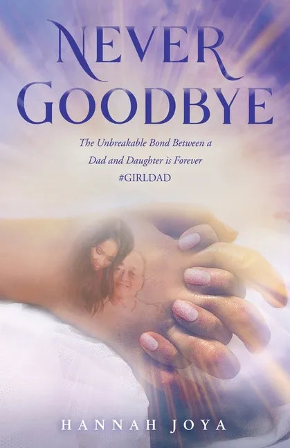 Never Goodbye: The Unbreakable Bond Between a Dad and Daughter Is Forever #Girldad - Paperback