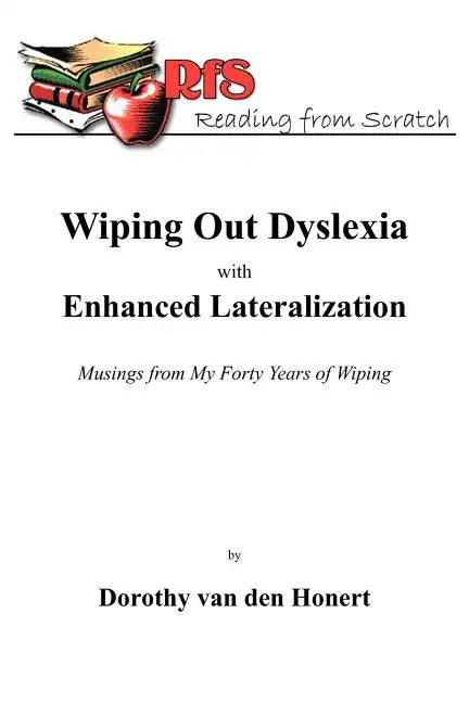 Wiping Out Dsylexia with Enhanced Lateralization: Musings from My Forty Years of Wiping - Paperback