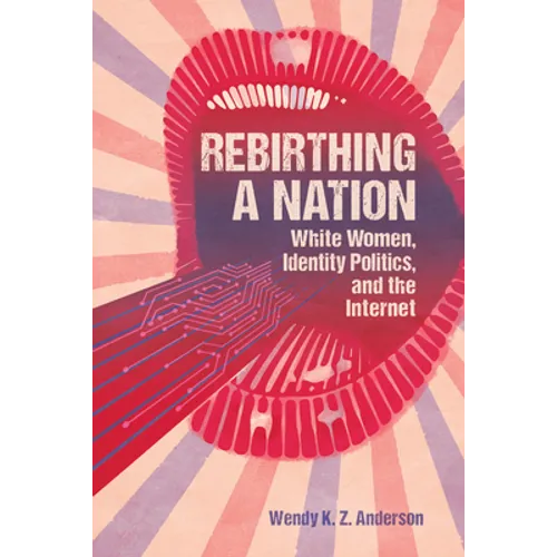 Rebirthing a Nation: White Women, Identity Politics, and the Internet - Paperback