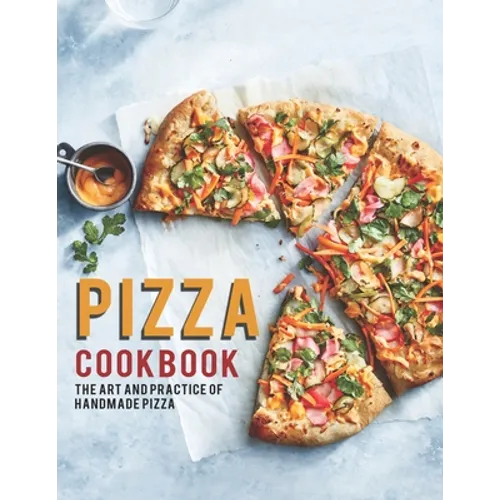 Pizza Cookbook: The Art And Practice Of Handmade Pizza - Paperback