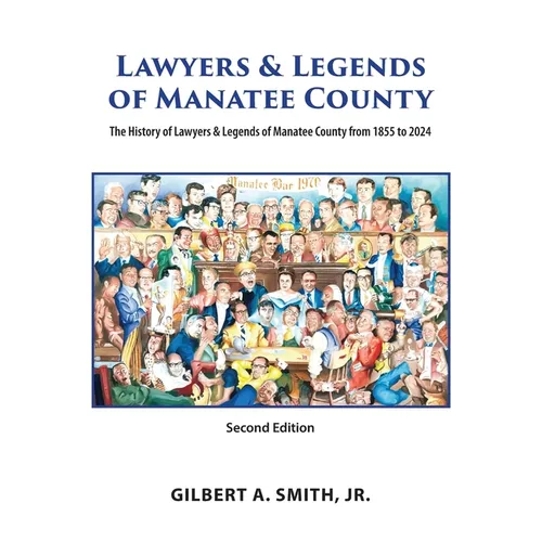 Lawyers and Legends of Manatee County -Second Edition, The History of Lawyers and Legends of Manatee County from 1855 to 2024 - Paperback