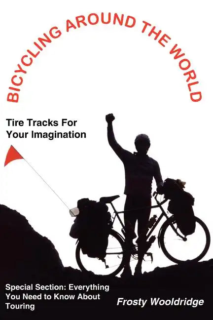 Bicycling Around the World: Tire Tracks For Your Imagination / Everything You Need to Know About Touring - Paperback