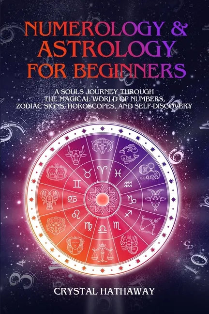 Numerology and Astrology for Beginners: A Soul's Journey Through the Magical World of Numbers, Zodiac Signs, Horoscopes and Self-Discovery - Paperback
