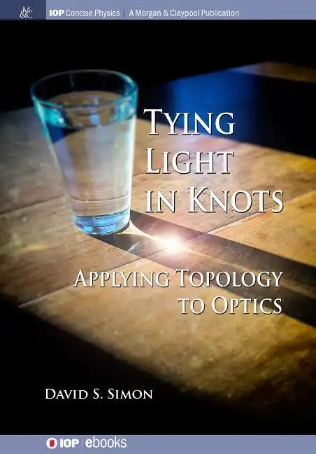 Tying Light in Knots: Applying Topology to Optics - Paperback