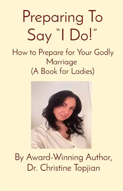 Preparing To Say "I Do!": How to Prepare for Your Godly Marriage (A Book for Ladies) - Paperback