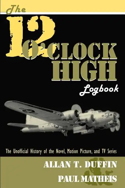 The 12 O'Clock High Logbook: The Unofficial History of the Novel, Motion Picture, and TV Series - Paperback