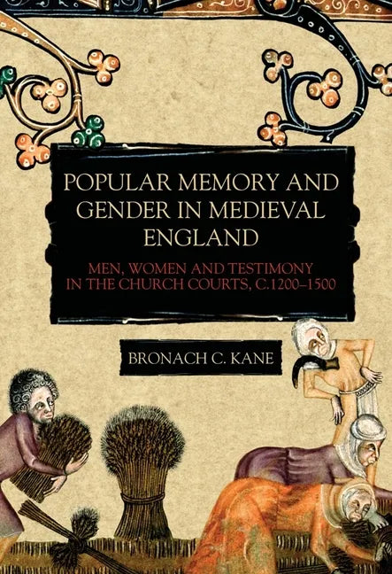 Popular Memory and Gender in Medieval England: Men, Women, and Testimony in the Church Courts, C.1200-1500 - Paperback
