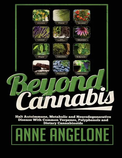 Beyond Cannabis: Halt Autoimmune, Metabolic and Neurodegenerative Disease With Common Terpenes, Polyphenols and Dietary Cannabinoids - Paperback