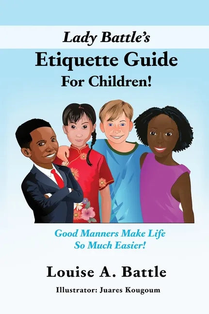 Lady Battle's Etiquette Guide For Children!: Good Manners Make Life So Much Easier! - Hardcover