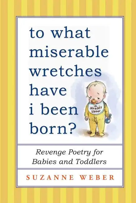 To What Miserable Wretches Have I Been Born?: Revenge Poetry for Babies and Toddlers - Paperback