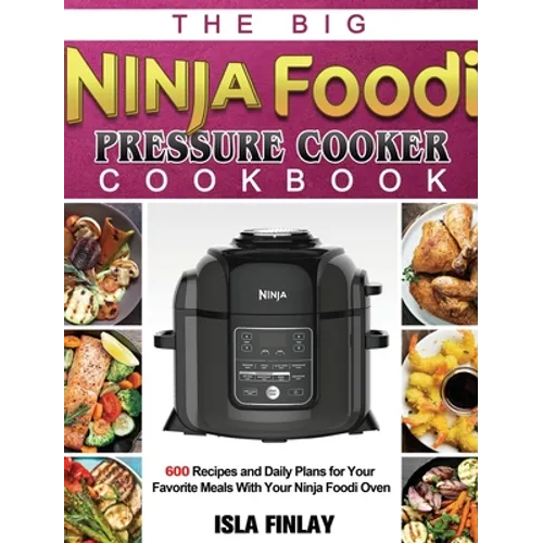 The Big Ninja Foodi Pressure Cooker Cookbook: 600 Recipes and Daily Plans for Your Favorite Meals With Your Ninja Foodi Oven - Hardcover