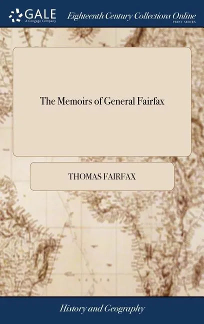 The Memoirs of General Fairfax: Wherein is Contained an Account of all his Sieges and Battles in the North of England: Especially the Battles of Leeds - Hardcover