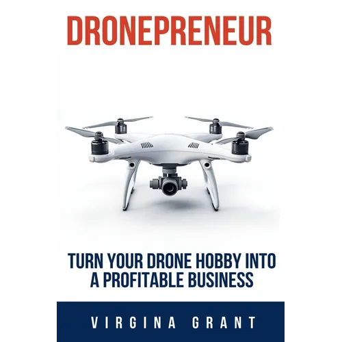Dronepreneur: Turn Your Drone Hobby into a Profitable Business - Paperback
