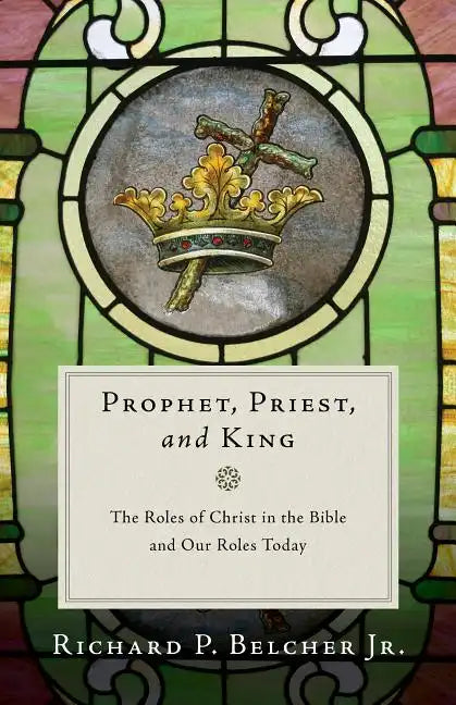Prophet, Priest, and King: The Roles of Christ in the Bible and Our Roles Today - Paperback