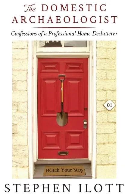 The Domestic Archaeologist: Confessions of a Professional Home Declutterer - Paperback