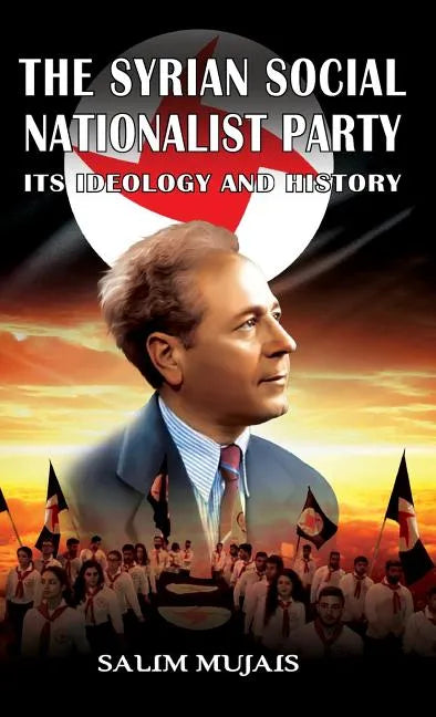 The Syrian Social Nationalist Party: Its Ideology and History - Hardcover