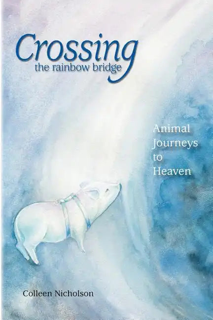 Crossing the Rainbow Bridge: Animal Journeys to Heaven - Paperback