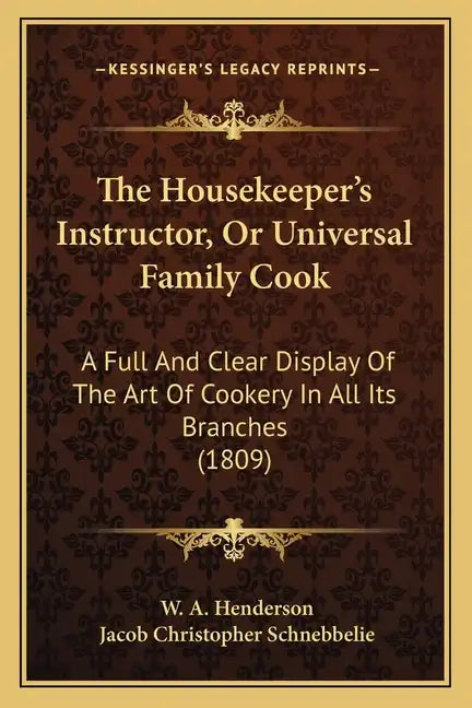 The Housekeeper's Instructor, Or Universal Family Cook: A Full And Clear Display Of The Art Of Cookery In All Its Branches (1809) - Paperback