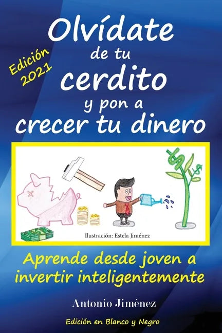 Olvídate de tu cerdito y pon a crecer tu dinero: Aprende desde joven a invertir inteligentemente (Edición Blanco y Negro) - Paperback