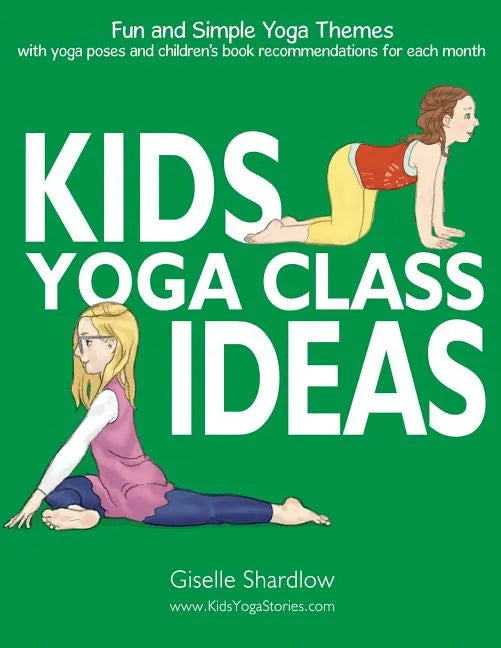 Kids Yoga Class Ideas: Fun and Simple Yoga Themes with Yoga Poses and Children's Book Recommendations for each Month - Paperback