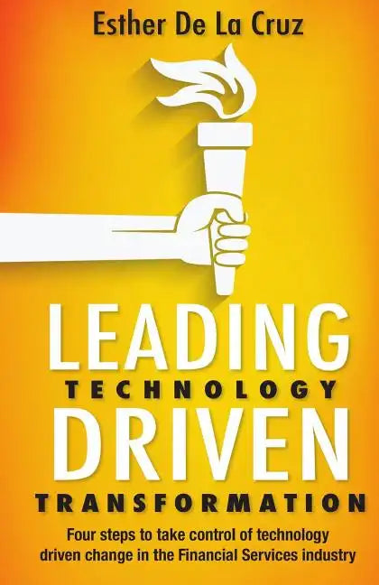 Leading Technology Driven Transformation: Four steps to take control of technology driven change in the Financial Services industry - Paperback