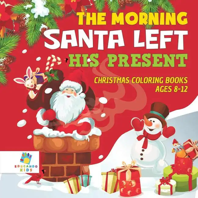 The Morning Santa Left His Present Christmas Coloring Books Ages 8-12 - Paperback