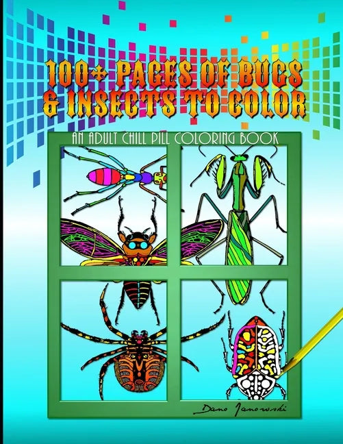 100+ Pages Of Bugs & Insects To Color: An Adult Chill Pill Coloring Book - Paperback