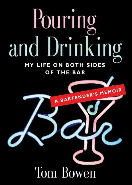 Pouring and Drinking: My Life on Both Sides of the Bar - A Bartender's Memoir - Paperback