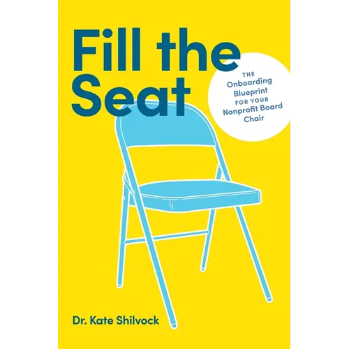 Fill the Seat: The Onboarding Blueprint for Your Nonprofit Board Chair - Paperback