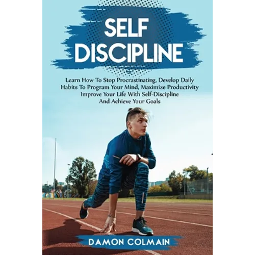 Self Discipline: Learn how to stop procrastinating, Develop daily habits to program your mind maximize productivity improve your life w - Paperback