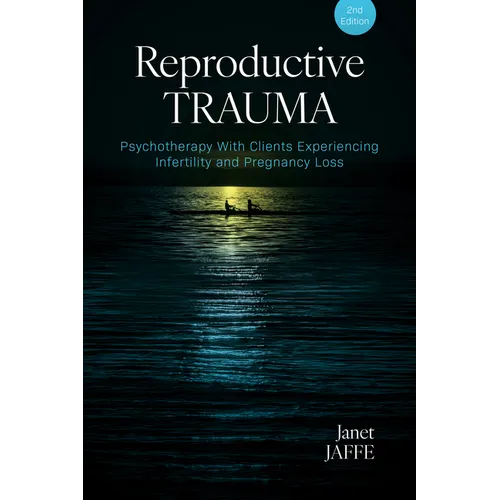 Reproductive Trauma: Psychotherapy with Clients Experiencing Infertility and Pregnancy Loss - Paperback