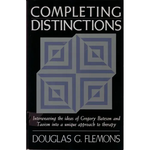 Completing Distinctions: Interweaving the Ideas of Gregory Bateson and Taoism Into a Unique Approachto Therapy - Paperback
