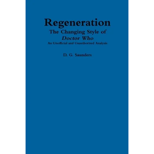 Regeneration: The Changing Style of Doctor Who: An Unofficial and Unauthorised Analysis - Paperback