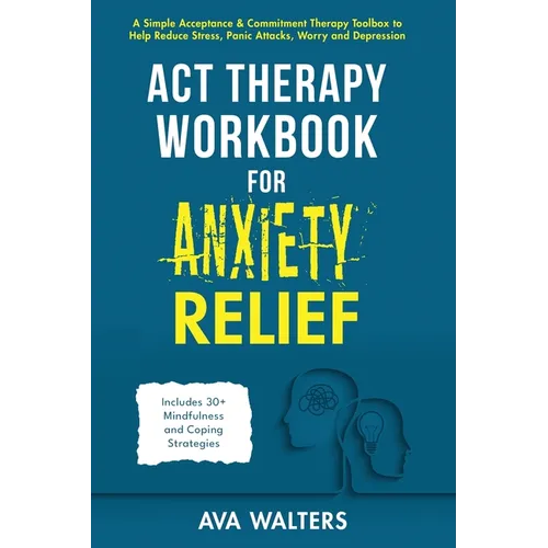 ACT Therapy Workbook for Anxiety Relief: A Simple Acceptance & Commitment Therapy Toolbox to Help Reduce Stress, Panic Attacks, Worry and Depression - - Hardcover