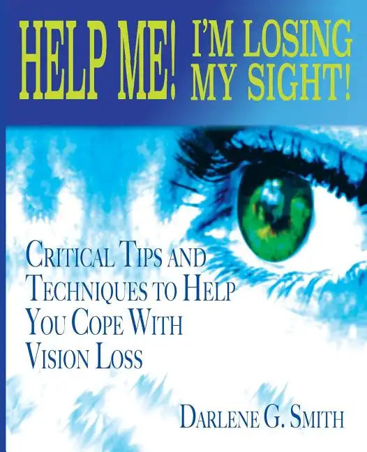 Help Me! I Am Losing My Sight!: Critical Tips And Techniques To Help You Cope With Vision Loss - Paperback