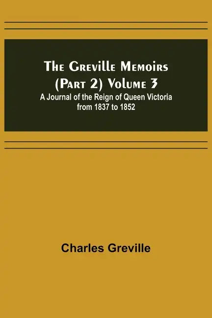 The Greville Memoirs (Part 2) Volume 3; A Journal of the Reign of Queen Victoria from 1837 to 1852 - Paperback
