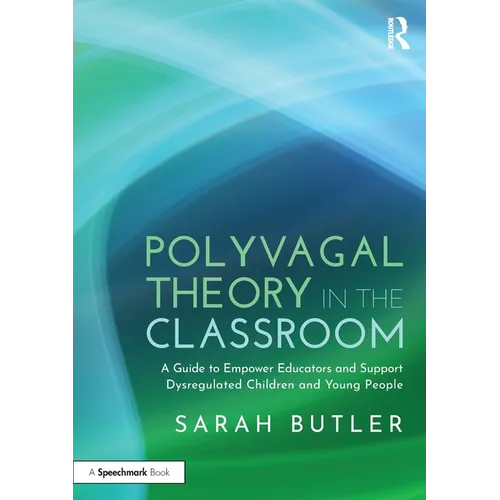 Polyvagal Theory in the Classroom: A Guide to Empower Educators and Support Dysregulated Children and Young People - Paperback