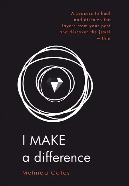 I Make a Difference: A Process to Heal and Dissolve the Layers from Your Past and Discover the Jewel Within - Hardcover
