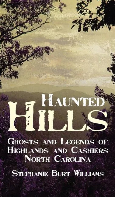 Haunted Hills: Ghosts and Legends of Highlands and Cashiers North Carolina - Hardcover