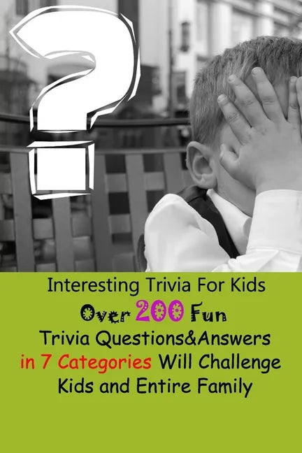 Interesting Trivia For Kids: Over 200 Fun Trivia Questions&Answers in 7 Categories Will Challenge Kids and Entire Family - Paperback