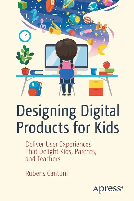 Designing Digital Products for Kids: Deliver User Experiences That Delight Kids, Parents, and Teachers - Paperback
