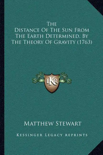 The Distance Of The Sun From The Earth Determined, By The Theory Of Gravity (1763) - Paperback