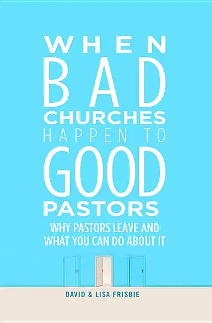 When Bad Churches Happen to Good Pastors: Why Pastors Leave and What You Can Do about It - Paperback