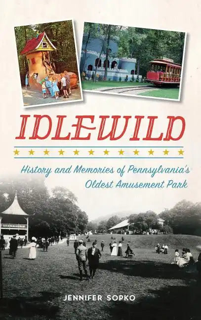 Idlewild: History and Memories of Pennsylvania's Oldest Amusement Park - Hardcover