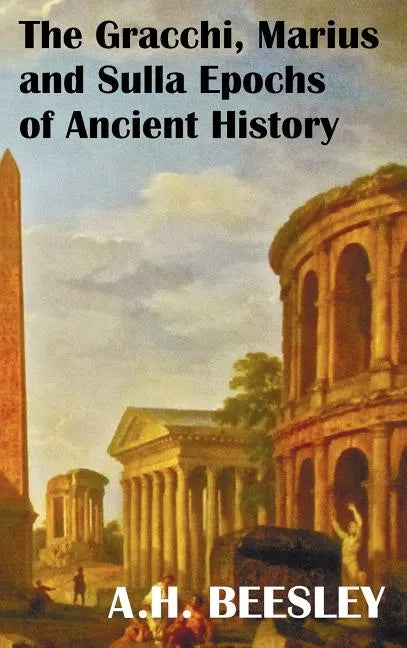 The Gracchi Marius and Sulla Epochs of Ancient History - With Original Maps and Sidenotes as Sub Headings - Hardcover