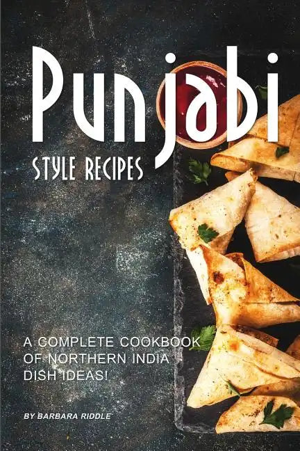 Punjabi Style Recipes: A Complete Cookbook of Northern India Dish Ideas! - Paperback